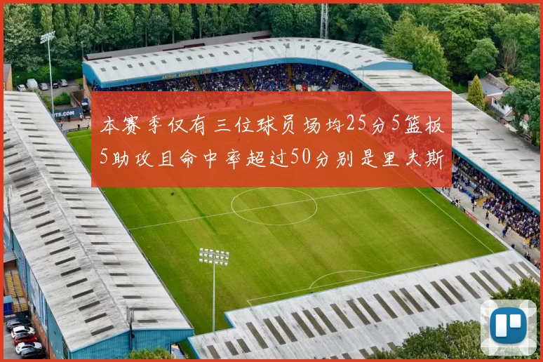 本赛季仅有三位球员场均25分5篮板5助攻且命中率超过50分别是里夫斯约基奇和字母哥
