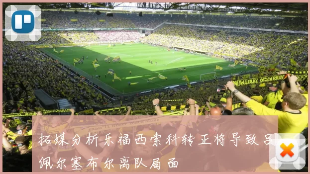 拓媒分析乐福西索科转正将导致吕佩尔塞布尔离队局面
